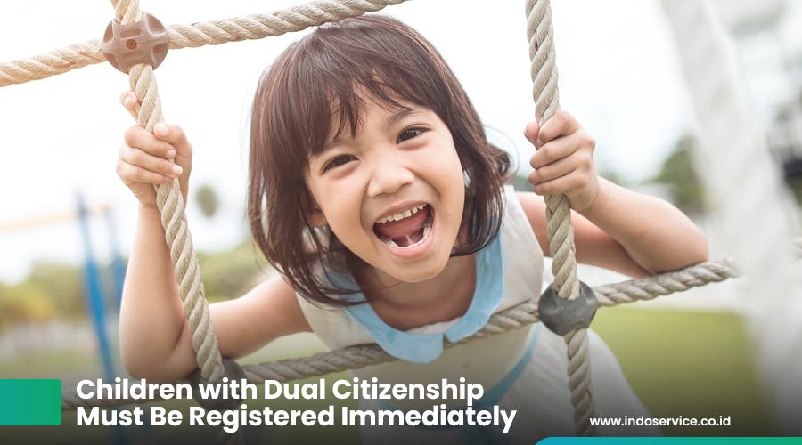 Children with Dual Citizenship Must Be Registered Immediately